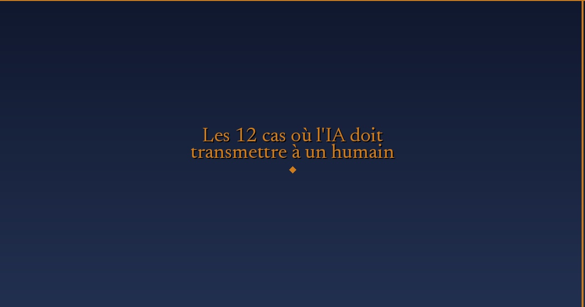 Illustration — Les 12 cas où l'IA doit transmettre à un humain