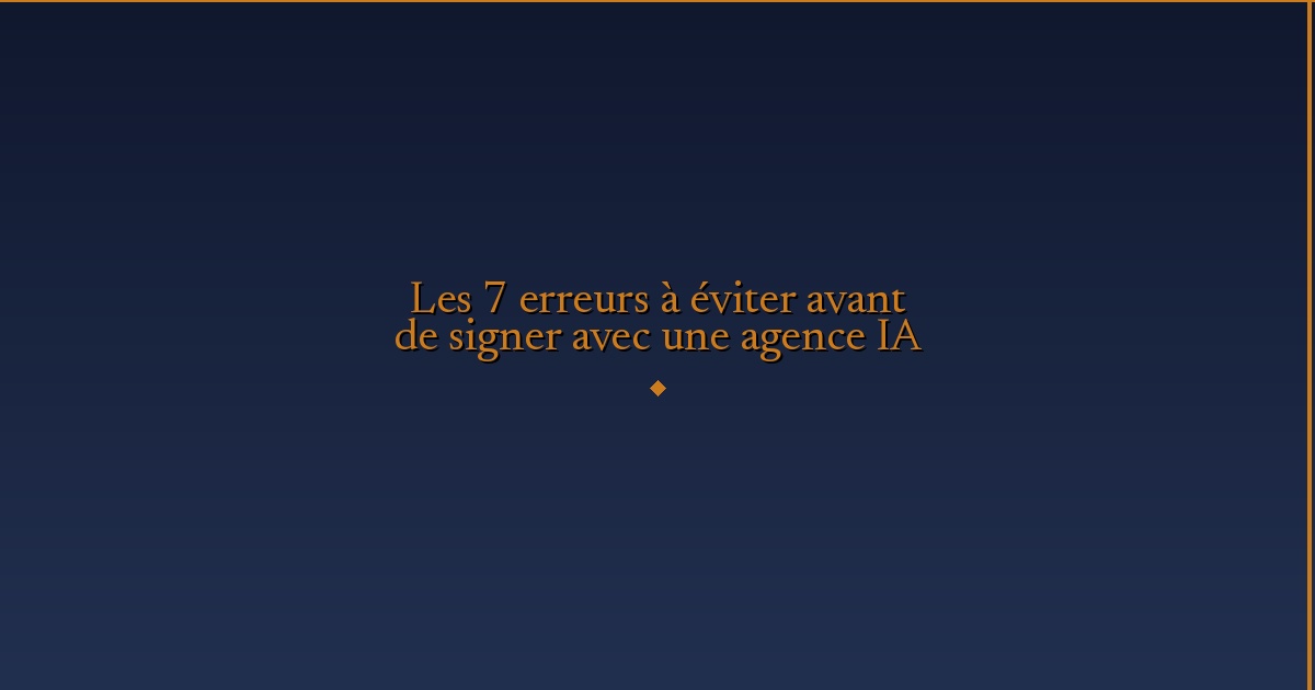 Illustration — Les 7 erreurs à éviter avant de signer avec une agence IA