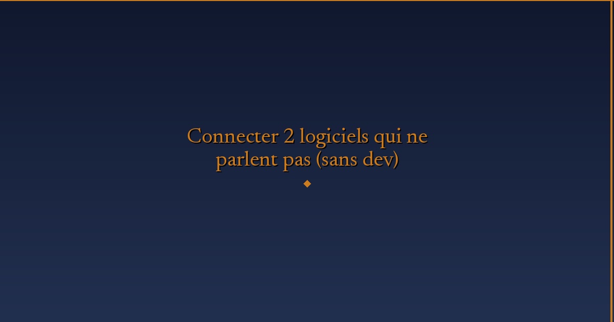 Illustration — Connecter 2 logiciels qui ne parlent pas (sans dev)