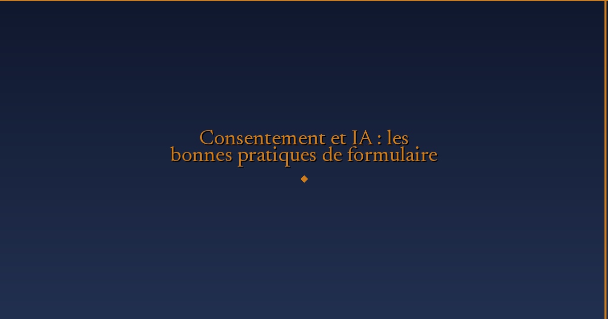Illustration — Consentement et IA : les bonnes pratiques de formulaire