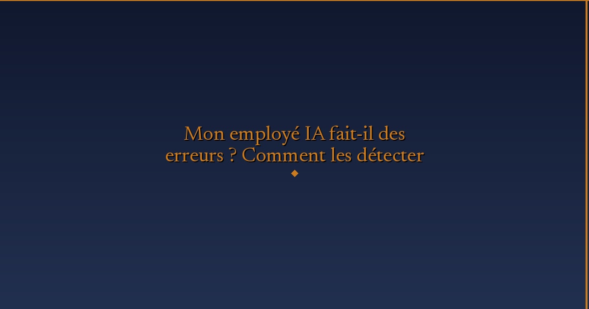 Illustration — Mon employé IA fait-il des erreurs ? Comment les détecter