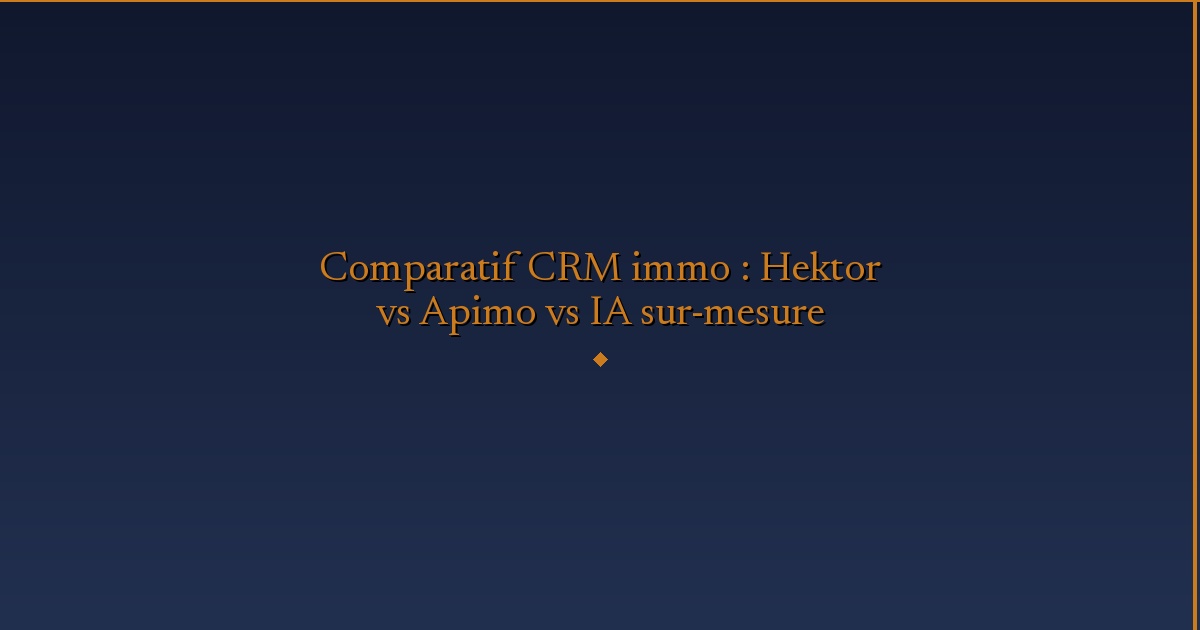 Illustration — Comparatif CRM immo : Hektor vs Apimo vs IA sur-mesure
