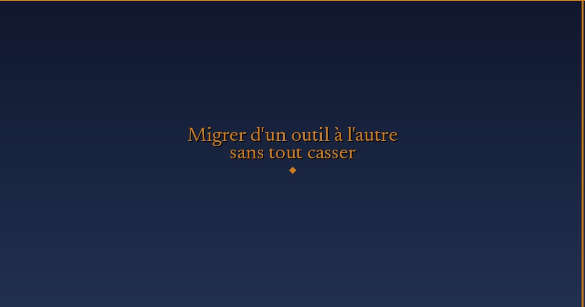 Illustration — Migrer d'un outil à l'autre sans tout casser