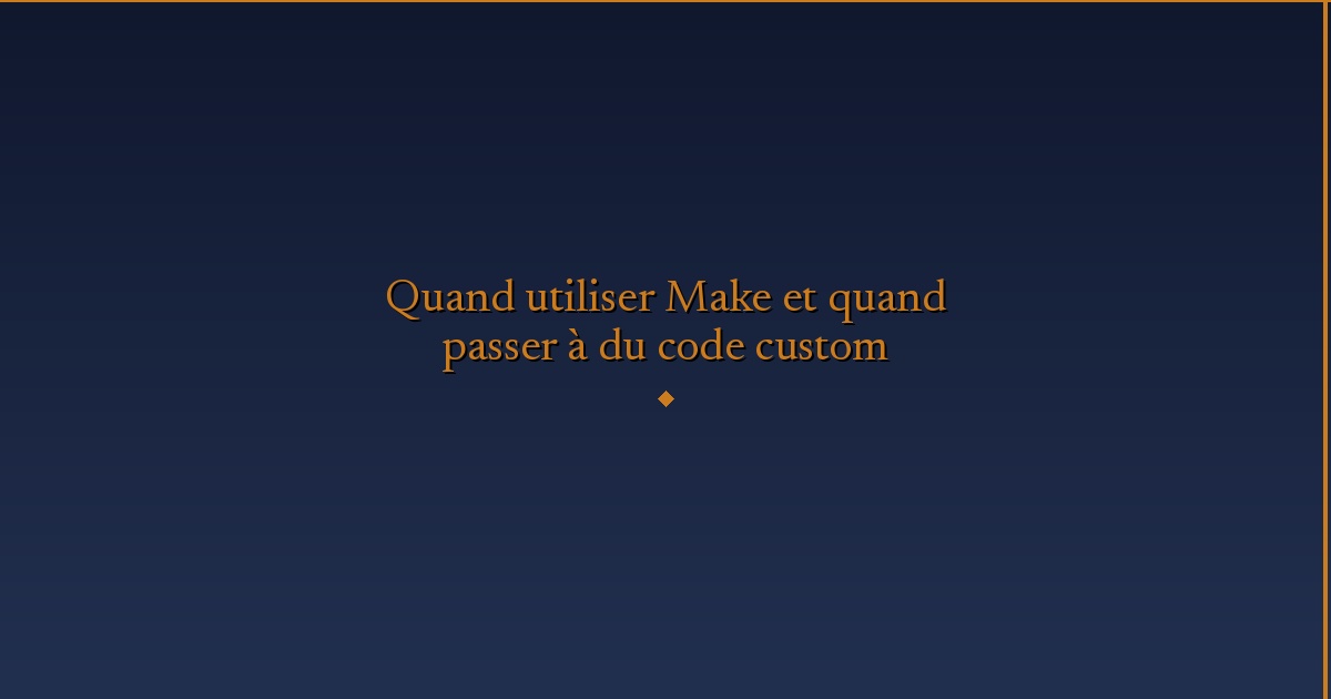 Illustration — Quand utiliser Make et quand passer à du code custom