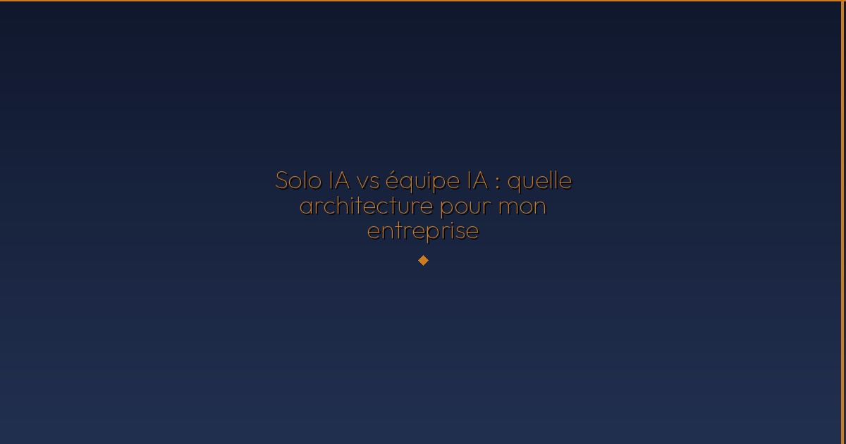 Illustration — Solo IA vs équipe IA : quelle architecture pour mon entreprise