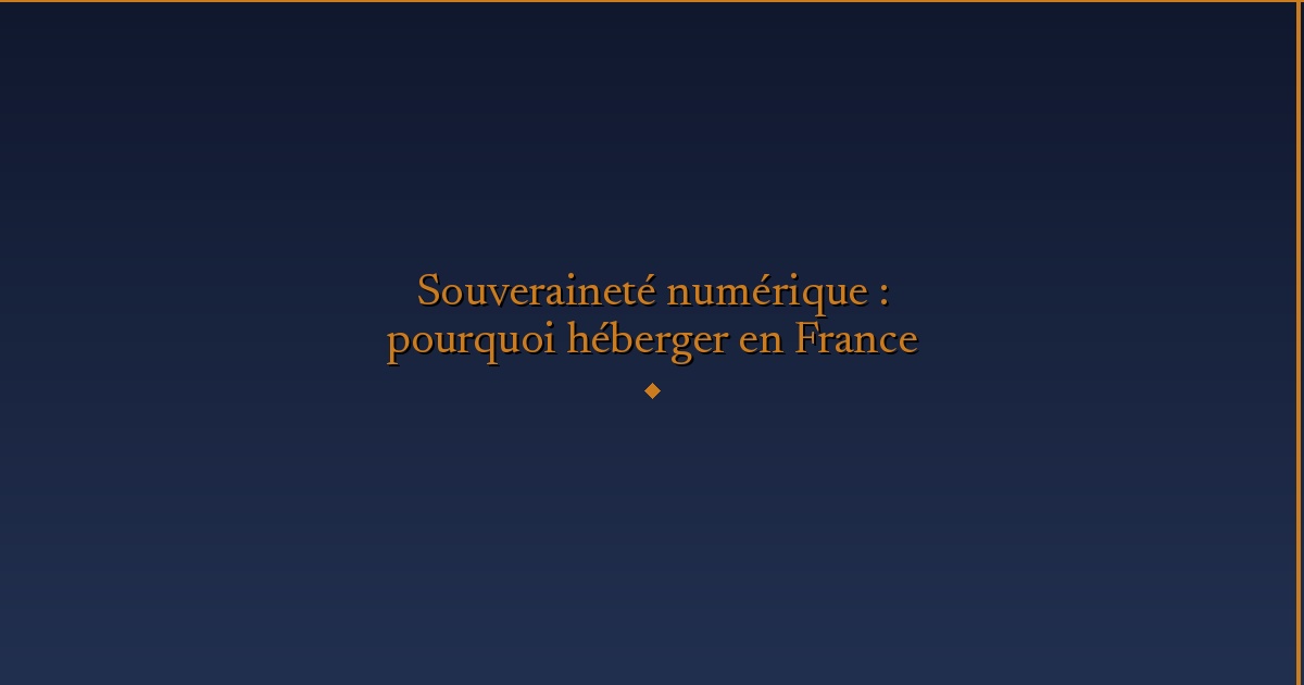 Illustration — Souveraineté numérique : pourquoi héberger en France